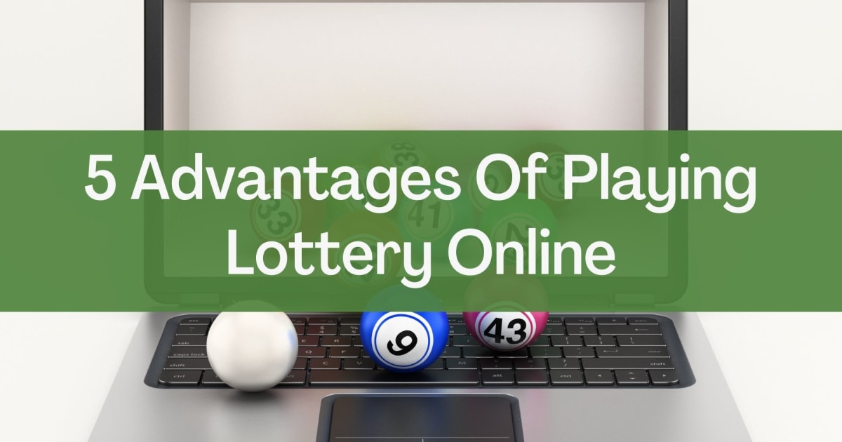 5 fordele ved at spille lotteri online